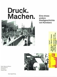 Druck. Machen. Eine etwas andere Stadtgeschichte von Konstanz - Braun, Ralph-Raymond;Brauns, Patrick;Wuhrer, Pit