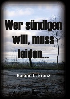 Wer sündigen will, muss leiden... - Franz, Roland Lukas