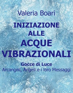 Iniziazione alle Acque Vibrazionali - Gocce di Luce (eBook, ePUB) - Boari, Valeria