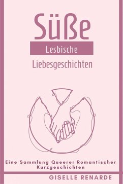 Süße Lesbische Liebesgeschichten (eBook, ePUB) - Renarde, Giselle