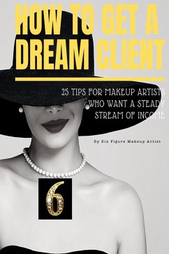 How to Get a Dream Client (eBook, ePUB) - Artist, Six Figure Makeup