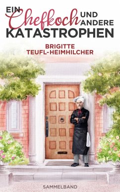 Ein Chefkoch und andere Katastrophen: Sammelband (eBook, ePUB) - Teufl-Heimhilcher, Brigitte