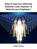 Ways to Improve Leadership Qualities: Lead, Empower, & Motivate your Employee's (eBook, ePUB)