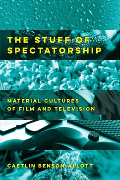 The Stuff of Spectatorship (eBook, ePUB) - Benson-Allott, Caetlin