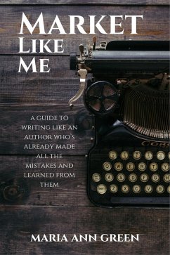Market Like Me (A Guide to Writing Like An Author Who's Already Made All the Mistakes and Learned From Them, #4) (eBook, ePUB) - Green, Maria Ann