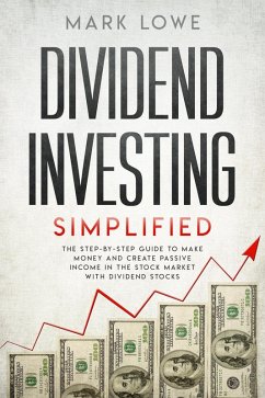 Dividend Investing: Simplified - The Step-by-Step Guide to Make Money and Create Passive Income in the Stock Market with Dividend Stocks (Stock Market Investing for Beginners Book, #1) (eBook, ePUB) - Lowe, Mark