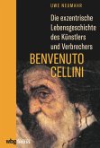 Die exzentrische Lebensgeschichte des Künstlers und Verbrechers Benvenuto Cellini (eBook, ePUB)