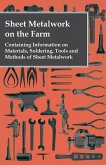 Sheet Metalwork on the Farm - Containing Information on Materials, Soldering, Tools and Methods of Sheet Metalwork (eBook, ePUB) Sheet Metalwork on the Farm - Containing Information on Materials, Soldering, Tools and Methods of Sheet Metalwork (eBook, ePUB)