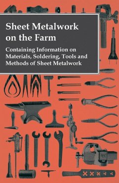 Sheet Metalwork on the Farm - Containing Information on Materials, Soldering, Tools and Methods of Sheet Metalwork (eBook, ePUB) - Anon