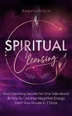 Spiritual Cleansing: Soul Cleansing Secrets No One Talks About & How To Cleanse Negative Energy From Your House In 7 Days: Positive Energy For Home (eBook, ePUB) Spiritual Cleansing: Soul Cleansing Secrets No One Talks About & How To Cleanse Negative Energy From Your House In 7 Days: Positive Energy For Home (eBook, ePUB)