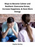 Ways to Become Calmer and Resilient: Overcome Stress, Increase Happiness, & Have More Energy (eBook, ePUB)