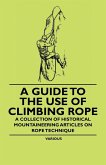 A Guide to the Use of Climbing Rope - A Collection of Historical Mountaineering Articles on Rope Technique (eBook, ePUB)