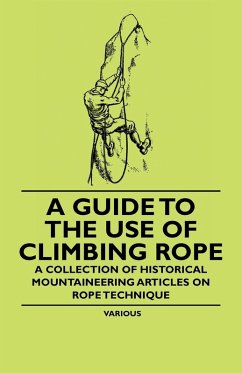 A Guide to the Use of Climbing Rope - A Collection of Historical Mountaineering Articles on Rope Technique (eBook, ePUB) - Various