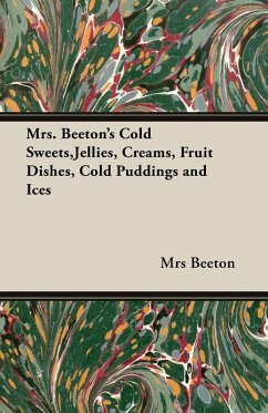 Mrs. Beeton's Cold Sweets, Jellies, Creams, Fruit Dishes, Cold Puddings and Ices (eBook, ePUB) - Beeton