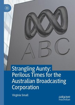 Strangling Aunty: Perilous Times for the Australian Broadcasting Corporation - Small, Virginia