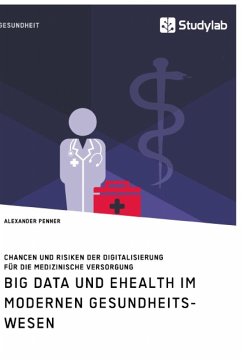 Big Data und eHealth im modernen Gesundheitswesen. Chancen und Risiken der Digitalisierung für die medizinische Versorgung - Penner, Alexander