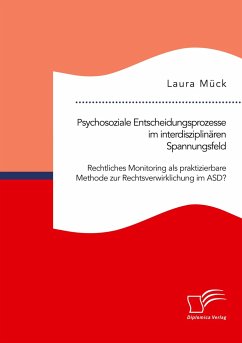 Psychosoziale Entscheidungsprozesse im interdisziplinären Spannungsfeld. Rechtliches Monitoring als praktizierbare Methode zur Rechtsverwirklichung im ASD? - Mück, Laura