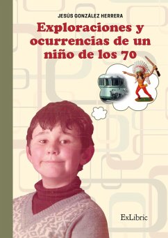Exploraciones y ocurrencias de un niño de los 70 (eBook, ePUB) - González Herrera, Jesús
