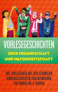 Vorlesegeschichten über Freundschaft und Hilfsbereitschaft: Das Vorlesebuch mit den schönsten Kindergeschichten zum Mitmachen für Kinder ab 4 Jahren - Blumenberg, Annika