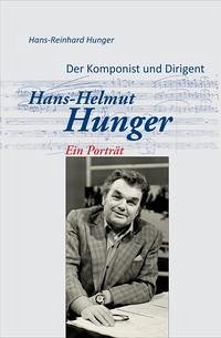 Der Komponist und Dirigent Hans-Helmut Hunger - Hunger, Dr. Hans-Reinhard