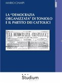 La "democrazia organizzata" di Toniolo e il partito dei cattolici (eBook, ePUB)