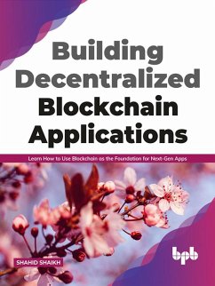 Building Decentralized Blockchain Applications: Learn How to Use Blockchain as the Foundation for Next-Gen Apps (English Edition) (eBook, ePUB) - Shaikh, Shahid