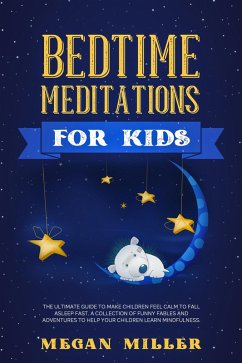 Bedtime Meditations for Kids: The Ultimate Guide to Make Children Feel Calm to Fall Asleep Fast. A Collection of Funny Fables and Adventures to Help Your Children Learn Mindfulness (eBook, ePUB) - Miller, Megan