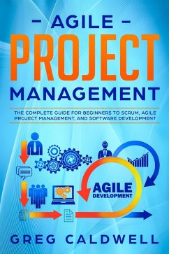 Agile Project Management: The Complete Guide for Beginners to Scrum, Agile Project Management, and Software Development (Lean Guides with Scrum, Sprint, Kanban, DSDM, XP & Crystal Book, #6) (eBook, ePUB) - Caldwell, Greg