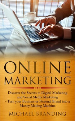 Cover Online Marketing: Discover the Secrets to Digital Marketing and Social Media Marketing - Turn your Business or Personal Brand into a Money Making Machine (eBook, ePUB)