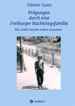 Prägungen durch eine Freiburger Nachkriegsfamilie - Ganz, Dr. Günter