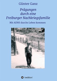 Prägungen durch eine Freiburger Nachkriegsfamilie - Ganz, Dr. Günter