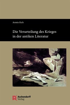Die Verurteilung des Krieges in der antiken Literatur - Eich, Armin