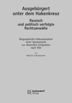 Ausgebürgert unter dem Hakenkreuz. Rassisch und politisch verfolgte Rechtsanwälte - Schumacher, Martin