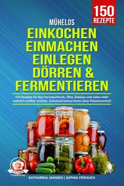 Mühelos Einkochen, Einmachen, Einlegen, Dörren & Fermentieren (eBook, ePUB) - Janssen, Katharina; Fröhlich, Sophia