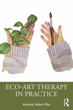 Eco-Art Therapy in Practice (eBook, PDF) - Pike, Amanda Alders