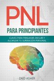 PNL para Principiantes: Claves para persuadir, influir y alcanzar tu superación personal (eBook, ePUB)