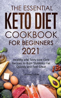 The Essential Keto Diet Cookbook for Beginners 2021: Healthy and Tasty Low Carb Recipes to Burn Stubborn Fat Quickly and Feel Great - Slow, Thomas