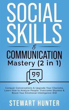 Social Skills & Communication Mastery: Conquer Conversations & Upgrade Your Charisma. Learn How To Analyze People, Overcome Shyness & Boost Your Emotional Intelligence (EQ) (eBook, ePUB) - Hunter, Stewart