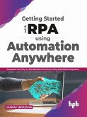 Getting started with RPA using Automation Anywhere: Automate your day-to-day Business Processes using Automation Anywhere (English Edition) (eBook, ePUB)