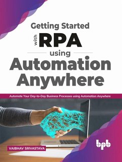 Getting started with RPA using Automation Anywhere: Automate your day-to-day Business Processes using Automation Anywhere (English Edition) (eBook, ePUB) - Srivastava, Vaibhav