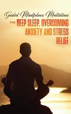 Guided Mindfulness Meditations for Deep Sleep, Overcoming Anxiety & Stress Relief: Beginners Meditation Scripts For Relaxation, Insomnia& Chakras Heal