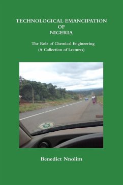 TECHNOLOGICAL EMANCIPATION OF NIGERIA - The Role of Chemical Engineering (A Collection of Lectures) - Nnolim, Benedict