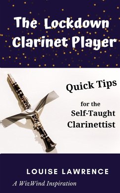 The Lockdown Clarinet Player: Quick Tips for the Self-Taught Clarinettist - Lawrence, Louise