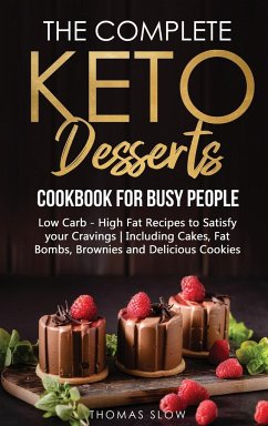 The Complete Keto Desserts Cookbook for Busy People: Low Carb - High Fat Recipes to Satisfy your Cravings - Including Cakes, Fat Bombs, Brownies and D - Slow, Thomas