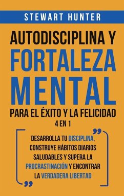 Autodisciplina y Fortaleza Mental Para el Éxito y la Felicidad 2 en 1 - Hunter, Stewart