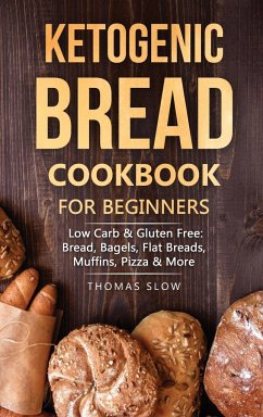 Ketogenic Bread Cookbook for Beginners: Low Carb & Gluten Free: Bread, Bagels, Flat Breads, Muffins, Pizza & More - Slow, Thomas