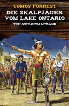 DIE SKALPJÄGER VOM LAKE ONTARIO - Trilogie-Gesamtband - Forrest, Tomos