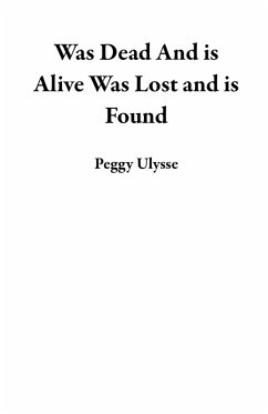 Was Dead And is Alive Was Lost and is Found (eBook, ePUB) - Ulysse, Peggy