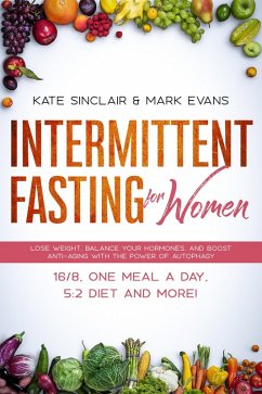 Intermittent Fasting for Women: Lose Weight, Balance Your Hormones, and Boost Anti-Aging with the Power of Autophagy - 16/8, One Meal a Day, 5:2 Diet, and More! (Ketogenic Diet & Weight Loss Hacks Book, #1) (eBook, ePUB) - Sinclair, Kate; Evans, Mark