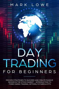 Day Trading for Beginners: Proven Strategies to Succeed and Create Passive Income in the Stock Market - Introduction to Forex Swing Trading, Options, Futures & ETFs (Stock Market Investing for Beginners Book, #3) (eBook, ePUB) - Lowe, Mark